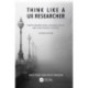 Think Like a UX Researcher: How to Observe Users, Influence Design, and Shape Business Strategy