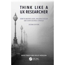 Think Like a UX Researcher: How to Observe Users, Influence Design, and Shape Business Strategy