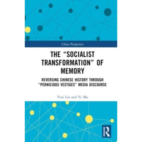 The “Socialist Transformation” of Memory: Reversing Chinese History through “Pernicious-Vestiges” Media Discourse