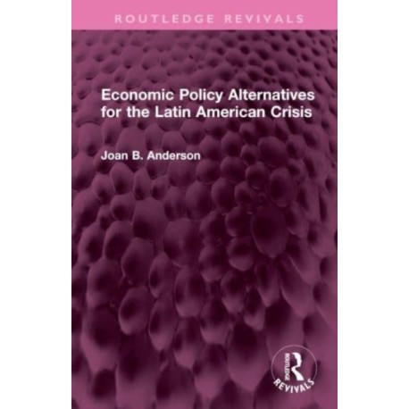 Economic Policy Alternatives for the Latin American Crisis