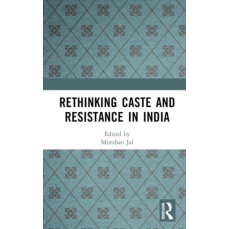 Rethinking Caste and Resistance in India