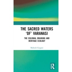 The Sacred Waters ‘of’ Varanasi: The Colonial Draining and Heritage Ecology