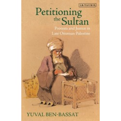 Petitioning the Sultan: Protests and Justice in Late Ottoman Palestine