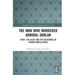 The Man Who Murdered Admiral Darlan: Vichy, the Allies and the Resistance in French North Africa