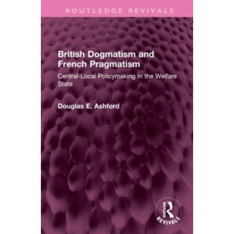 British Dogmatism and French Pragmatism: Central-Local Policymaking in the Welfare State