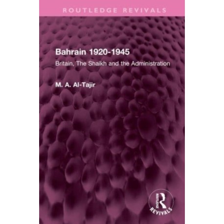 Bahrain 1920-1945: Britain, The Shaikh and the Administration