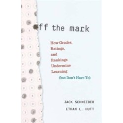 Off the Mark: How Grades, Ratings, and Rankings Undermine Learning (but Don’t Have To)