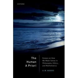 The Human A Priori: Essays on How We Make Sense in Philosophy, Ethics, and Mathematics