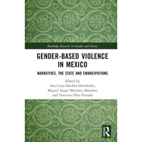 Gender-Based Violence in Mexico: Narratives, the State and Emancipations