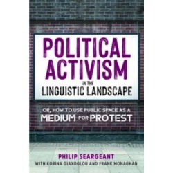 Political Activism in the Linguistic Landscape: Or, how to use Public Space as a Medium for Protest