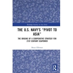 The United States Navy’s Pivot to Asia: The Origins of a Cooperative Strategy for Twenty-First Century Seapower
