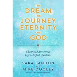 The Dream, the Journey, Eternity, and God: Channeled Answers to Life’s Deepest Questions