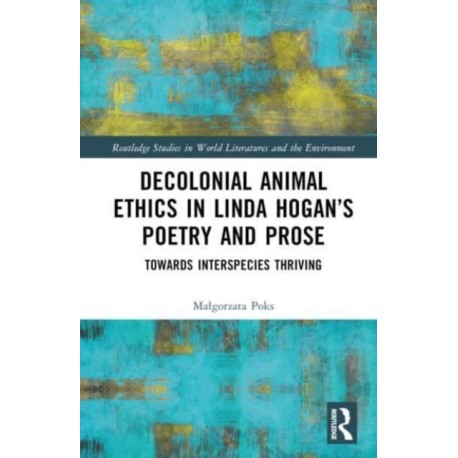 Decolonial Animal Ethics in Linda Hogan’s Poetry and Prose: Towards Interspecies Thriving