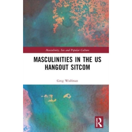 Masculinities in the US Hangout Sitcom