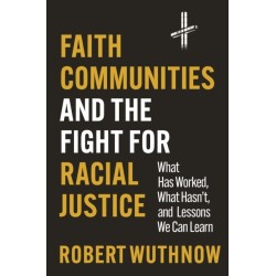 Faith Communities and the Fight for Racial Justice: What Has Worked, What Hasn't, and Lessons We Can Learn