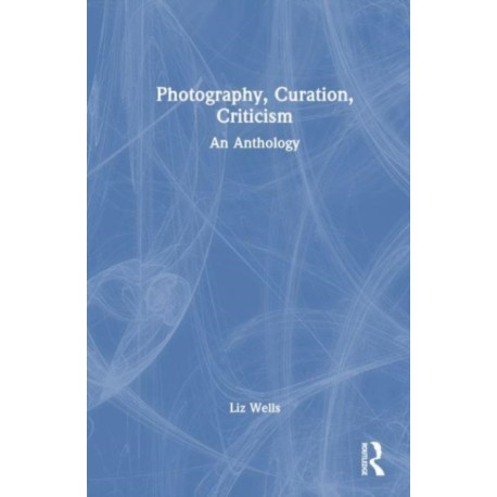 Photography, Curation, Criticism: An Anthology