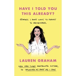 Have I Told You This Already?: Stories I Don't Want to Forget to Remember - the New York Times bestseller from the Gilmore Girls star