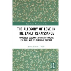 The Allegory of Love in the Early Renaissance: Francesco Colonna’s Hypnerotomachia Poliphili and its European Context