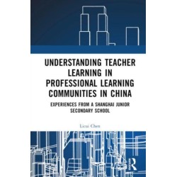 Understanding Teacher Learning in Professional Learning Communities in China: Experiences from a Shanghai Junior Secondary School