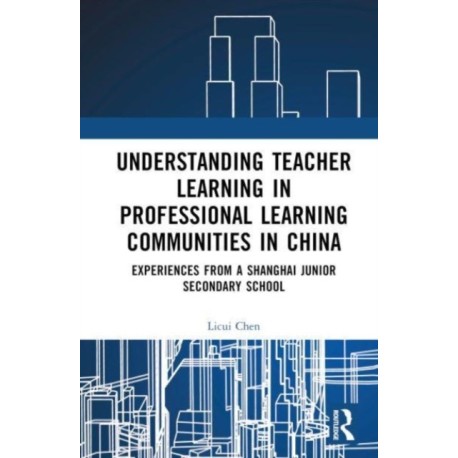 Understanding Teacher Learning in Professional Learning Communities in China: Experiences from a Shanghai Junior Secondary School