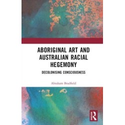 Aboriginal Art and Australian Racial Hegemony: Decolonising Consciousness