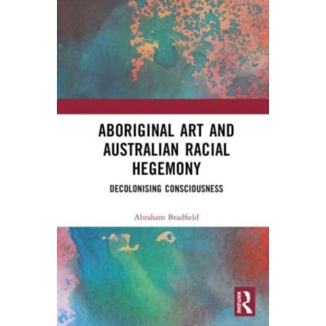 Aboriginal Art and Australian Racial Hegemony: Decolonising Consciousness