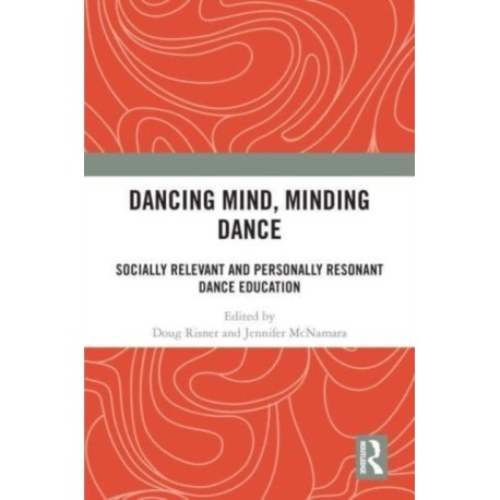Dancing Mind, Minding Dance: Socially Relevant and Personally Resonant Dance Education