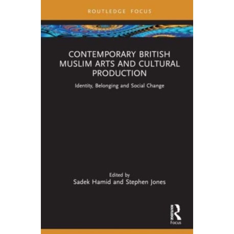 Contemporary British Muslim Arts and Cultural Production: Identity, Belonging and Social Change