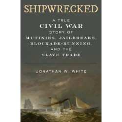 Shipwrecked: A True Civil War Story of Mutinies, Jailbreaks, Blockade-Running, and the Slave Trade