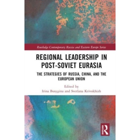 Regional Leadership in Post-Soviet Eurasia: The Strategies of Russia, China, and the European Union