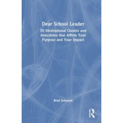 Dear School Leader: 50 Motivational Quotes and Anecdotes that Affirm Your Purpose and Your Impact
