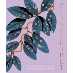 Plantphabet: A stunningly illustrated A-Z celebration of popular indoor plants, for fans of Plant Society, Leaf Supply and Plantopedia: A stunningly illustrated A-Z celebration of popular indoor plants, for fans of Plant Society, Leaf Supply and Plantoped
