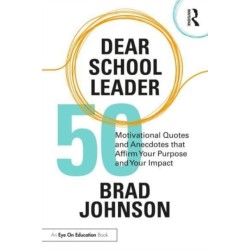 Dear School Leader: 50 Motivational Quotes and Anecdotes that Affirm Your Purpose and Your Impact