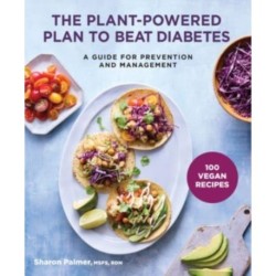 The Plant-Powered Plan to Beat Diabetes: A Guide for Prevention and Management - A Cookbook