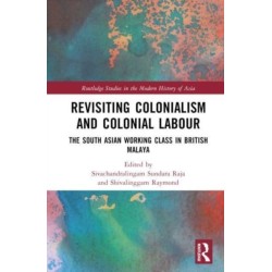 Revisiting Colonialism and Colonial Labour: The South Asian Working Class in British Malaya