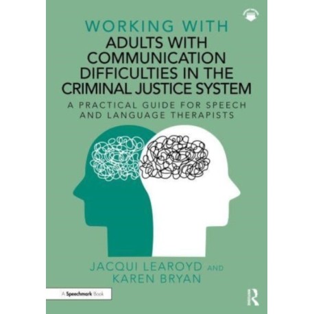 Working With Adults with Communication Difficulties in the Criminal Justice System: A Practical Guide for Speech and Language Therapists