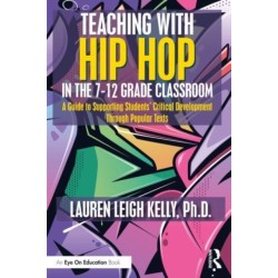 Teaching with Hip Hop in the 7-12 Grade Classroom: A Guide to Supporting Students’ Critical Development Through Popular Texts