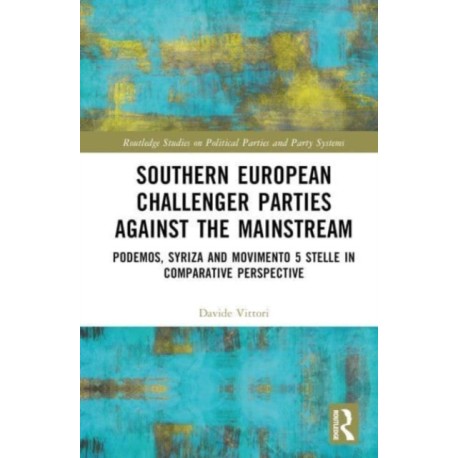 Southern European Challenger Parties against the Mainstream: Podemos, SYRIZA, and MoVimento 5 Stelle in Comparative Perspective