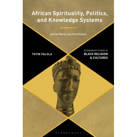 African Spirituality, Politics, and Knowledge Systems: Sacred Words and Holy Realms