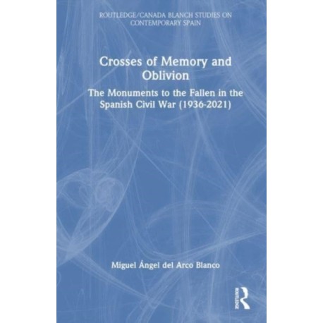 Crosses of Memory and Oblivion: The Monuments to the Fallen in the Spanish Civil War (1936-2022)
