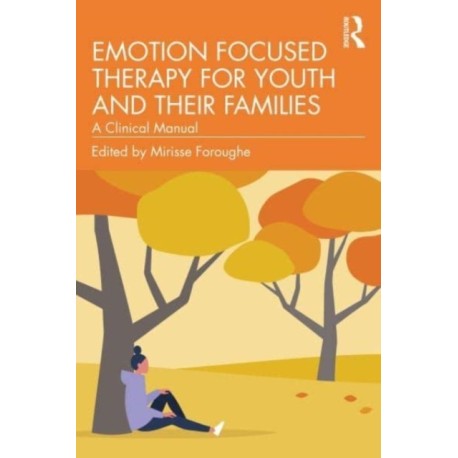 Emotion Focused Therapy for Youth: The Clinical Manual