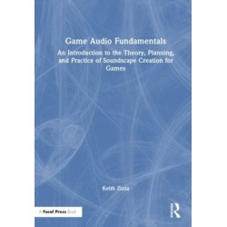 Game Audio Fundamentals: An Introduction to the Theory, Planning, and Practice of Soundscape Creation for Games