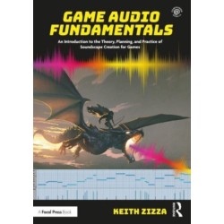 Game Audio Fundamentals: An Introduction to the Theory, Planning, and Practice of Soundscape Creation for Games