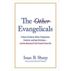 The Other Evangelicals: A Story of Liberal, Black, Progressive, Feminist, and Gay Christians--And the Movement That Pushed Them Out