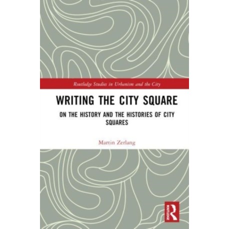 Writing the City Square: On the History and the Histories of City Squares