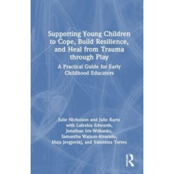Supporting Young Children to Cope, Build Resilience, and Heal from Trauma through Play: A Practical Guide for Early Childhood Educators