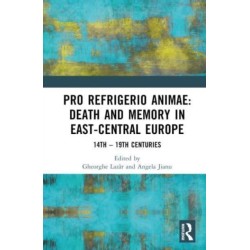 Pro refrigerio animae: Death and Memory in East-Central Europe: Fourteenth-Nineteenth Centuries