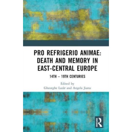 Pro refrigerio animae: Death and Memory in East-Central Europe: Fourteenth-Nineteenth Centuries