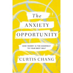 The Anxiety Opportunity: How Worry Is the Doorway to Your Best Self