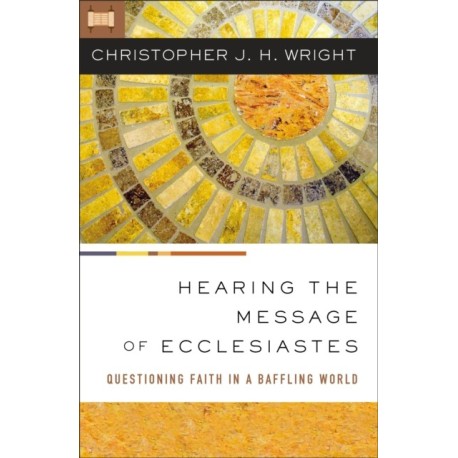 Hearing the Message of Ecclesiastes: Questioning Faith in a Baffling World